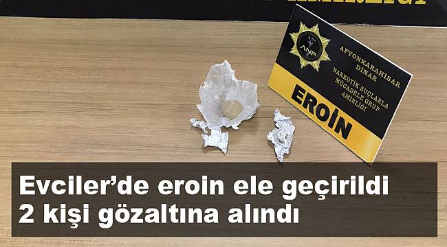 Evciler’de polis eroin ele geçirdi