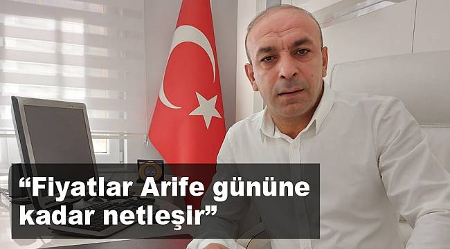 “Fiyatlar Arife gününe kadar netleşir”