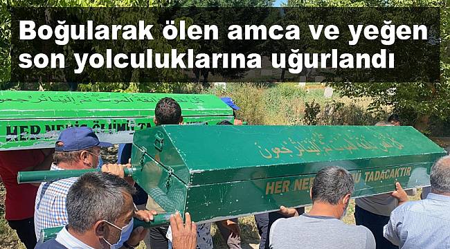 Gölette boğularak ölen amca ve yeğeni son yolculuklarına uğurlandı