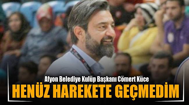 HENÜZ HAREKETE GEÇMEDİM