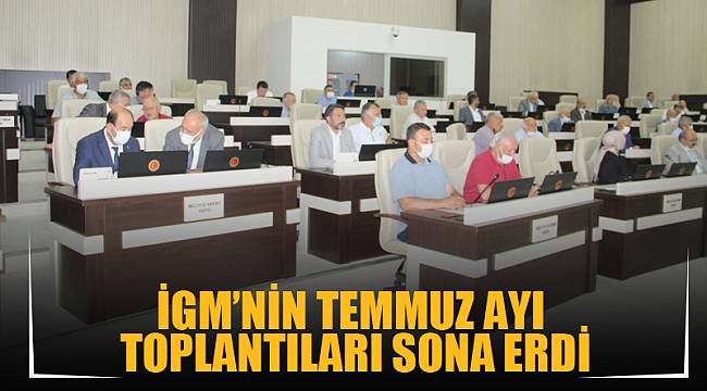 İGM’nin Temmuz ayı toplantıları sona erdi