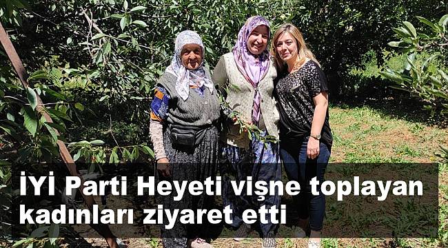 İYİ Parti Heyeti vişne toplayan kadınları ziyaret etti