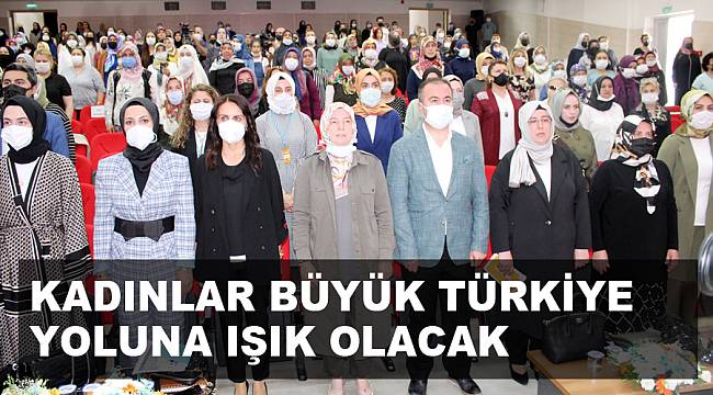 KADINLAR BÜYÜK TÜRKİYE YOLUNA IŞIK OLACAK