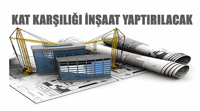 Kat karşılığı inşaat yaptırılacak