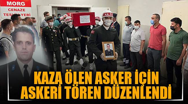 KAZA ÖLEN ASKER İÇİN ASKERİ TÖREN DÜZENLENDİ