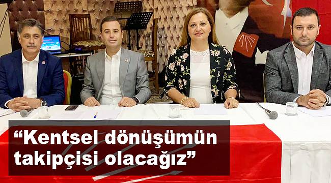 “Kentsel dönüşüm takipçisi olacağız”