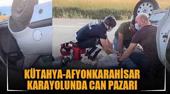 KÜTAHYA-AFYONKARAHİSAR KARAYOLUNDA CAN PAZARI