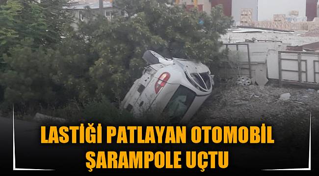 LASTİĞİ PATLAYAN OTOMOBİL ŞARAMPOLE UÇTU