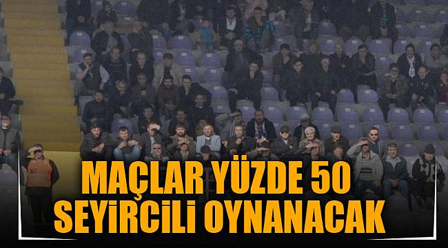 MAÇLAR YÜZDE 50 SEYİRCİLİ OYNANACAK