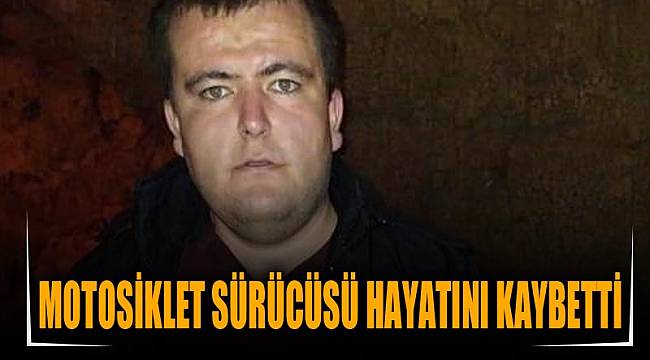 OTOMOBİLİN ÇARPTIĞI MOTOSİKLET SÜRÜCÜSÜ HAYATINI KAYBETTİ