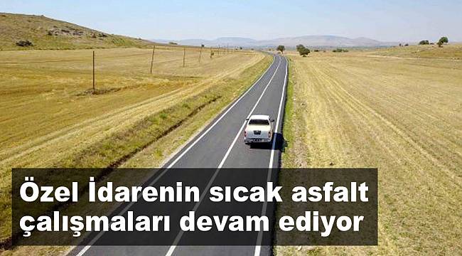 Özel İdarenin sıcak asfalt çalışmaları sürüyor