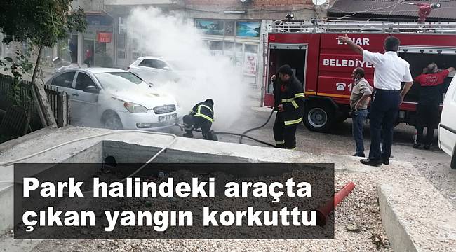 Park halindeki araçta çıkan yangın paniğe neden oldu