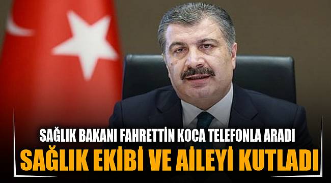 SAĞLIK BAKANI KOCA SAĞLIK EKİBİ VE AİLEYİ KUTLADI