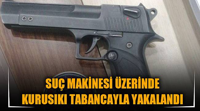 SUÇ MAKİNESİ ÜZERİNDE KURUSIKI TABANCAYLA YAKALANDI