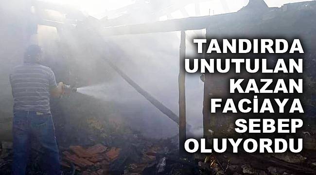 Tandırda unutulan kazan az kalsın faciaya sebep oluyordu