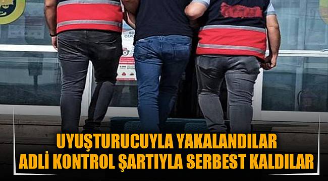UYUŞTURUCUYLA YAKALANDILAR ADLİ KONTROL ŞARTIYLA SERBEST KALDILAR