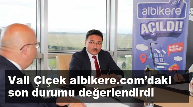 Vali Çiçek albikere.com’daki son durumu değerlendirdi