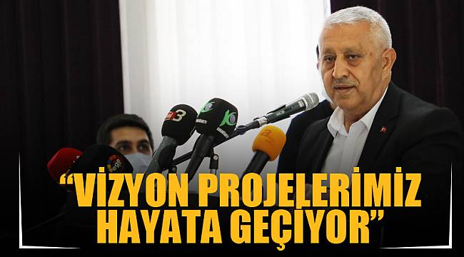 “Vizyon projelerimiz hayata geçiyor”