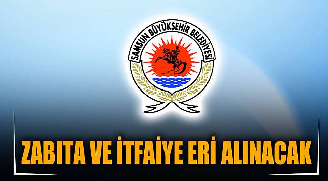 ZABITA VE İTFAİYE ERİ ALINACAK