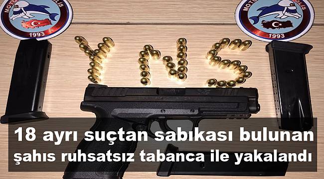 18 ayrı suçtan sabıkası bulunan şahıs ruhsatsız tabanca ile yakalandı