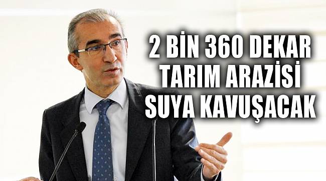 2 bin 360 dekar tarım arazisi suya kavuşacak