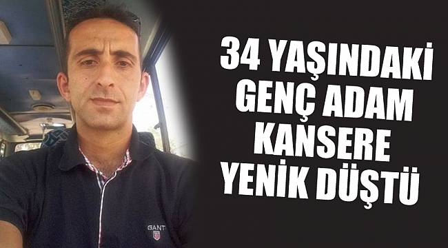 34 yaşındaki genç adam kansere yenik düştü