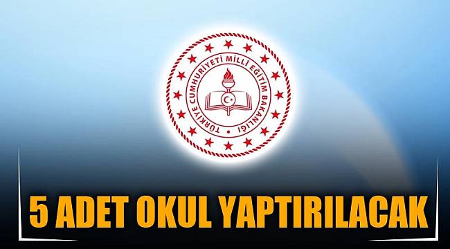 5 ADET OKUL YAPTIRILACAK