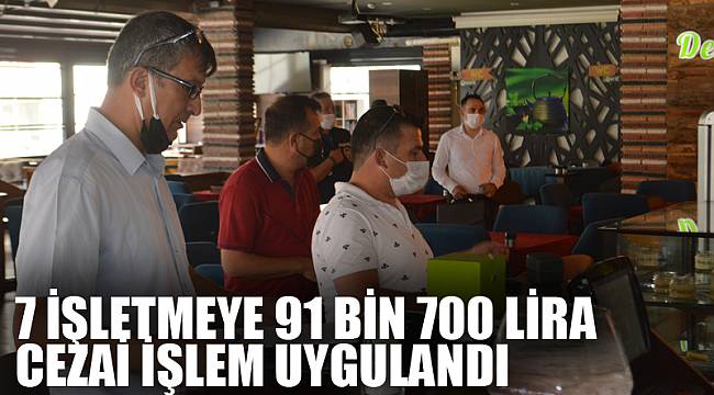7 işletmeye 91 bin 700 lira cezai işlem uygulandı