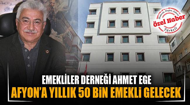 AFYON’A YILLIK 50 BİN EMEKLİ GELECEK