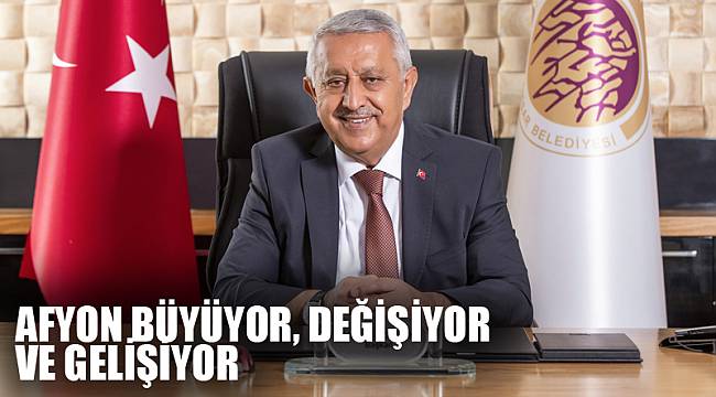 AFYON BÜYÜYOR, DEĞİŞİYOR VE GELİŞİYOR