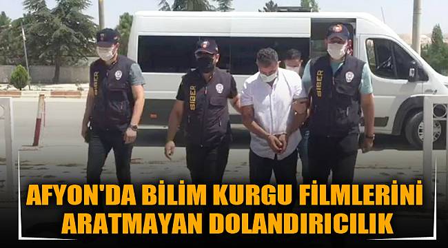 AFYON'DA BİLİM KURGU FİLMLERİNİ ARATMAYAN DOLANDIRICILIK