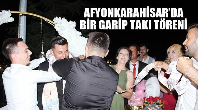 Afyonkarahisar’da bir garip takı töreni 