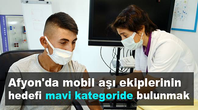 Afyonkarahisar'da mobil aşı ekiplerinin hedefi "mavi kategori"