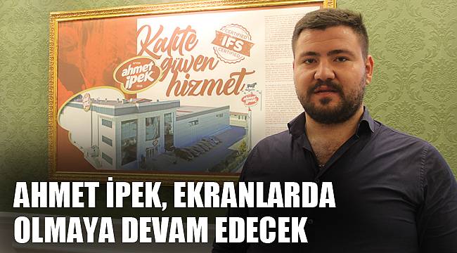 Ahmet İpek, ekranlarda olmaya devam edecek