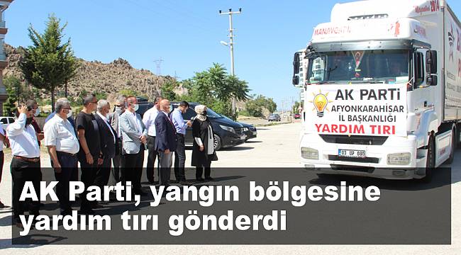 AK Parti, yangın bölgesine yardım tırı gönderdi
