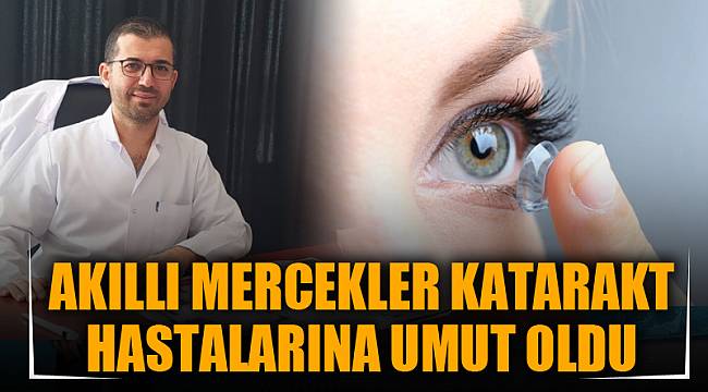 AKILLI MERCEKLER KATARAKT HASTALARINA UMUT OLDU