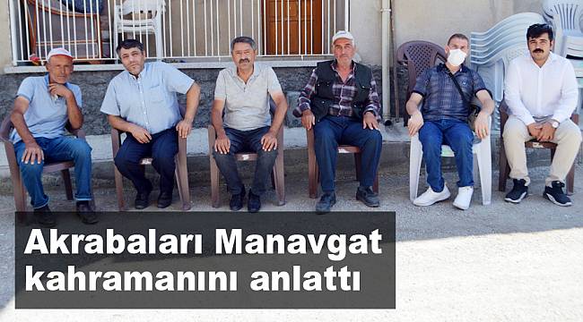 Akrabaları Manavgat kahramanı anlattı