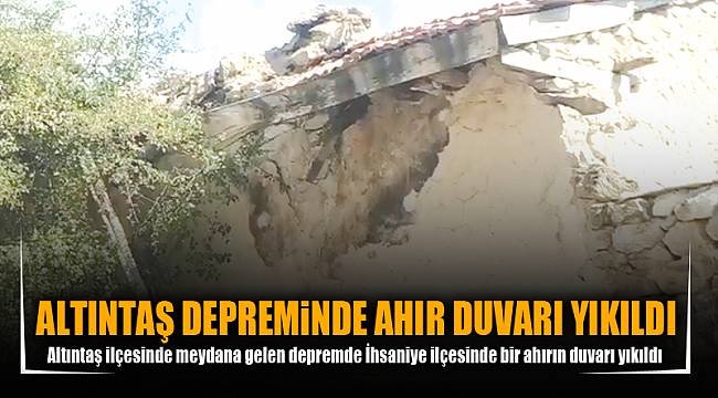 ALTINTAŞ DEPREMİNDE AHIR DUVARI YIKILDI