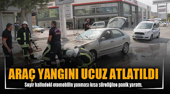 ARAÇ YANGINI UCUZ ATLATILDI
