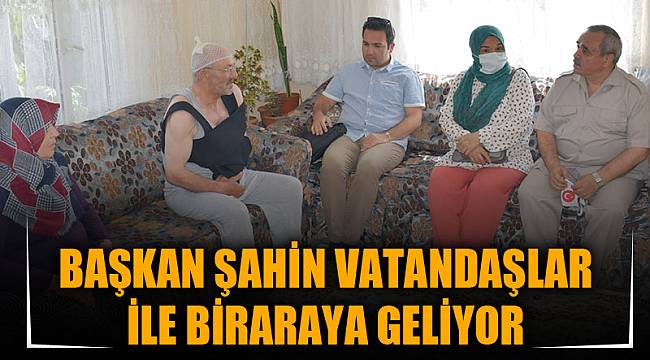 BAŞKAN ŞAHİN VATANDAŞLAR İLE BİRARAYA GELİYOR
