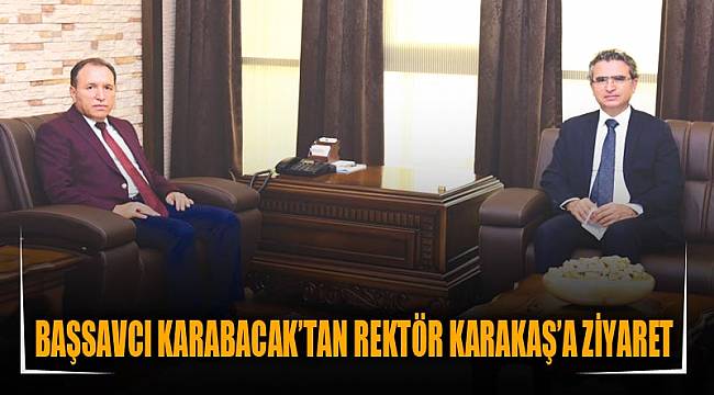 Başsavcı Karabacak’tan Rektör Karakaş’a ziyaret