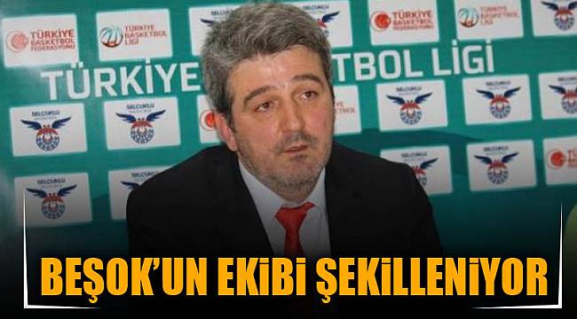 Beşok’un ekibi şekilleniyor