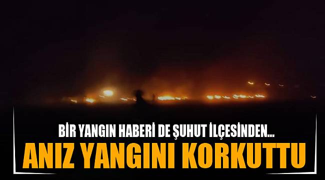 BİR YANGIN HABERİ DE ŞUHUT İLÇESİNDEN