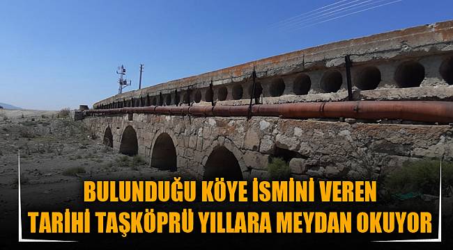 BULUNDUĞU KÖYE İSMİNİ VEREN TARİHİ TAŞKÖPRÜ YILLARA MEYDAN OKUYOR
