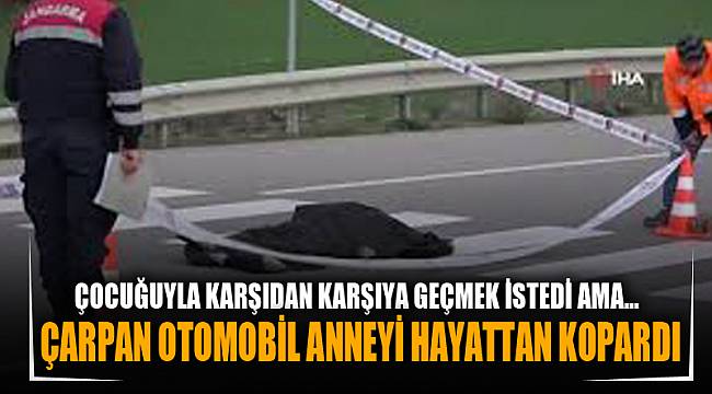 ÇARPAN OTOMOBİL ANNEYİ HAYATTAN KOPARDI