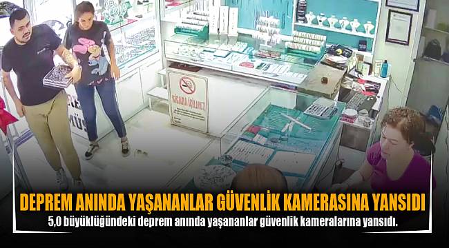 DEPREM ANINDA YAŞANANLAR GÜVENLİK KAMERASINA YANSIDI