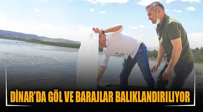 Dinar’da göl ve barajlar balıklandırılıyor