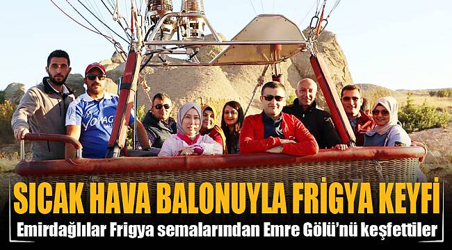 Emirdağlı kadınlar sıcak hava balonuyla Frigya’yı keşfetti