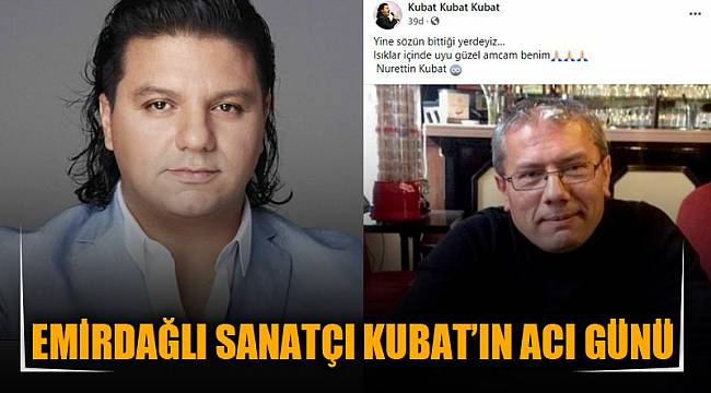 EMİRDAĞLI SANATÇI KUBAT’IN ACI GÜNÜ