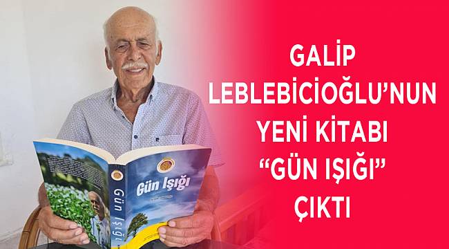 GALİP LEBLEBİCİOĞLU’NUN YENİ KİTABI “GÜN IŞIĞI” ÇIKTI